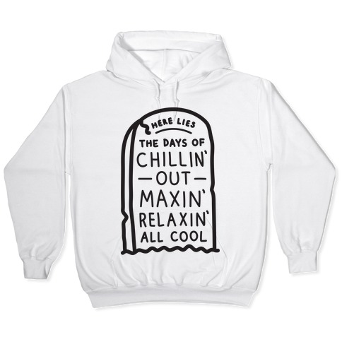 Here Lies The Days Of Chillin Out Maxin Relaxin All Cool Hooded .