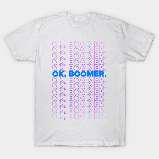 OK Boomer graphic - Okay Boomer - T-Shirt | TeePubl